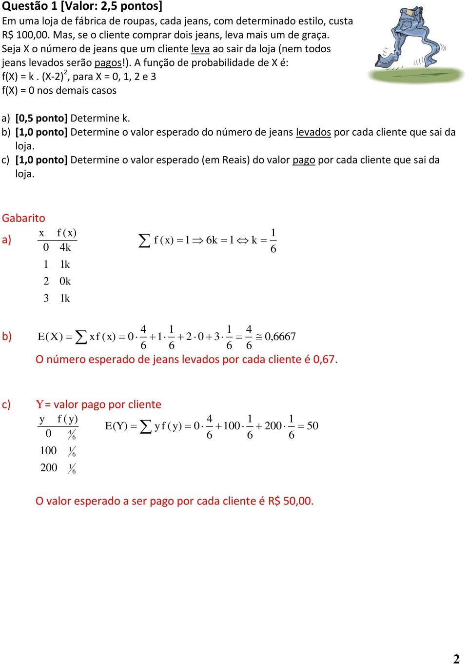 (-), para =,, e 3 f() = nos demais casos a) [,5 ponto] Determine k. b) [, ponto] Determine o valor esperado do número de jeans levados por cada cliente que sai da loja.