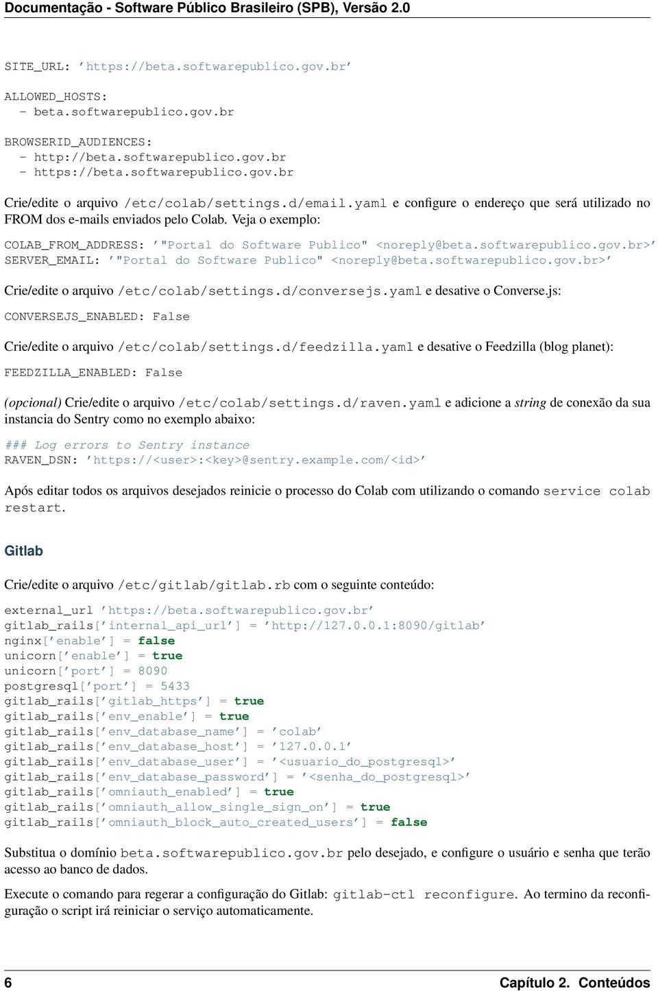 br> SERVER_EMAIL: "Portal do Software Publico" <noreply@beta.softwarepublico.gov.br> Crie/edite o arquivo /etc/colab/settings.d/conversejs.yaml e desative o Converse.
