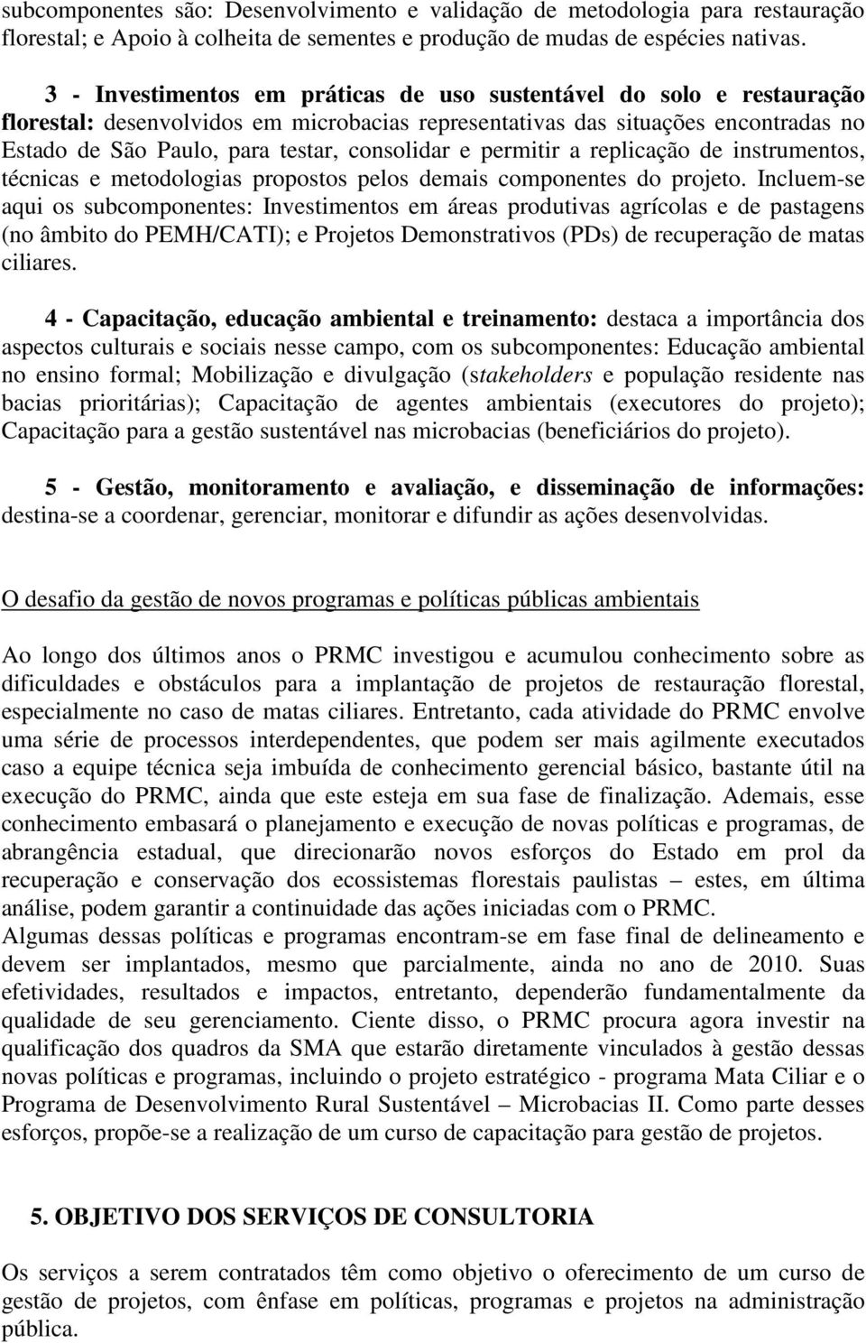 consolidar e permitir a replicação de instrumentos, técnicas e metodologias propostos pelos demais componentes do projeto.