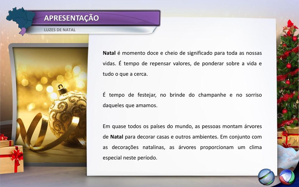 É tempo de festejar, no brinde do champanhe e no sorriso daqueles que amamos.