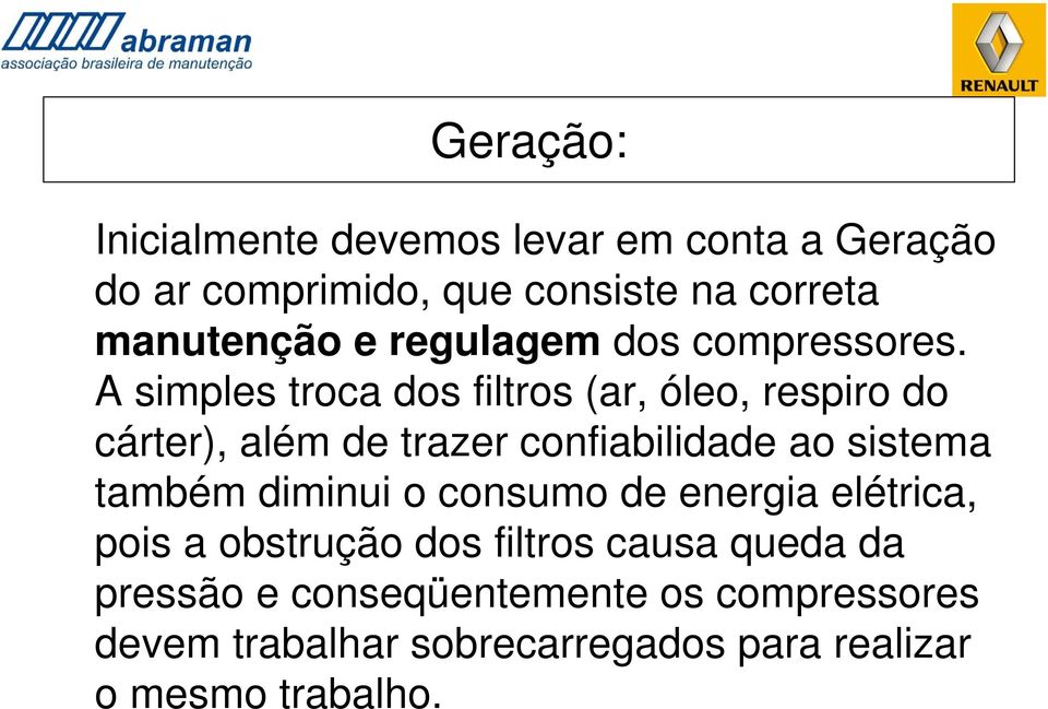 A simples troca dos filtros (ar, óleo, respiro do cárter), além de trazer confiabilidade ao sistema também