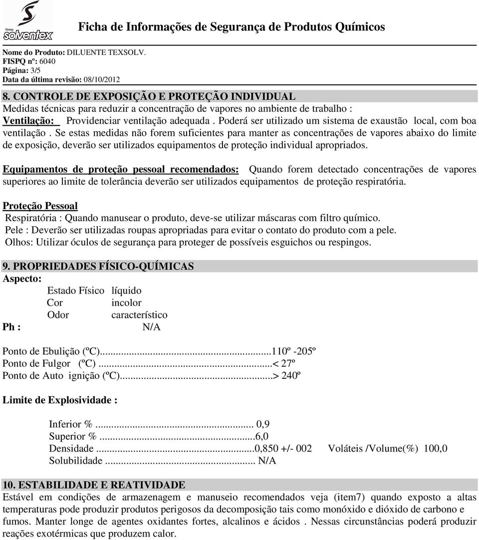 Se estas medidas não forem suficientes para manter as concentrações de vapores abaixo do limite de exposição, deverão ser utilizados equipamentos de proteção individual apropriados.