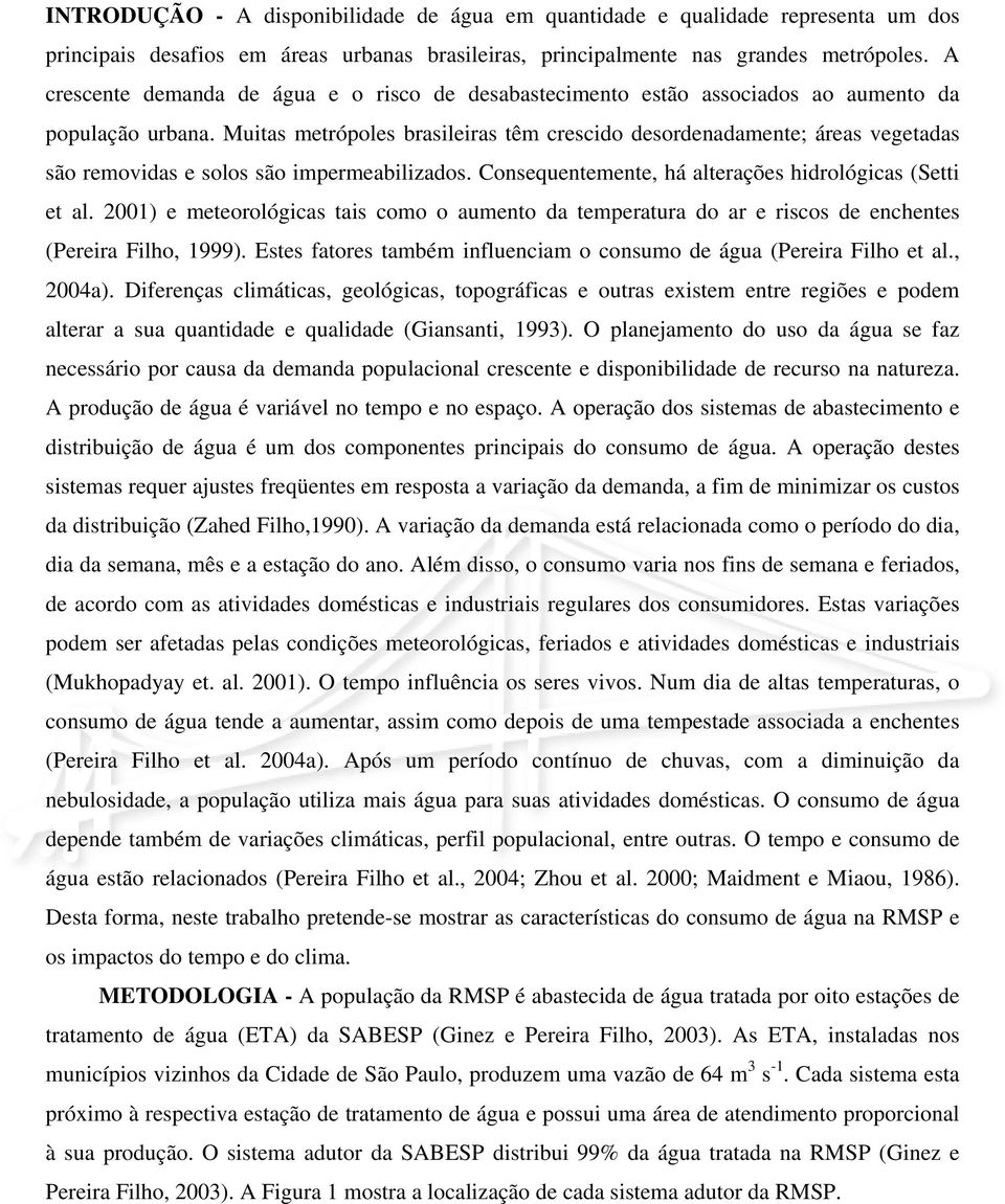 Muitas metrópoles brasileiras têm crescido desordenadamente; áreas vegetadas são removidas e solos são impermeabilizados. Consequentemente, há alterações hidrológicas (Setti et al.