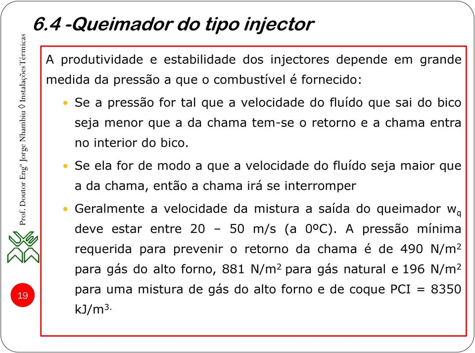 Se ela for de modo a que a velocidade do fluído seja maior que a da chama, então a chama irá se interromper Geralmente a velocidade da mistura a saída do queimador w q deve