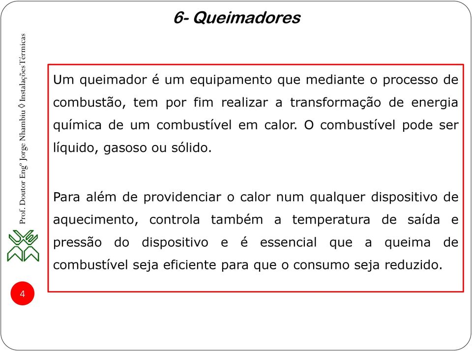 Para além de providenciar o calor num qualquer dispositivo de aquecimento, controla também a temperatura de