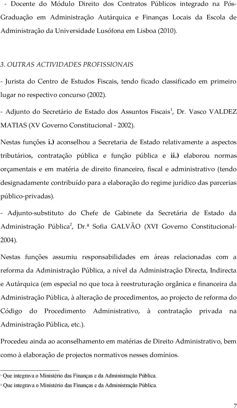 - Adjunto do Secretário de Estado dos Assuntos Fiscais 1, Dr. Vasco VALDEZ MATIAS (XV Governo Constitucional - 2002). Nestas funções i.
