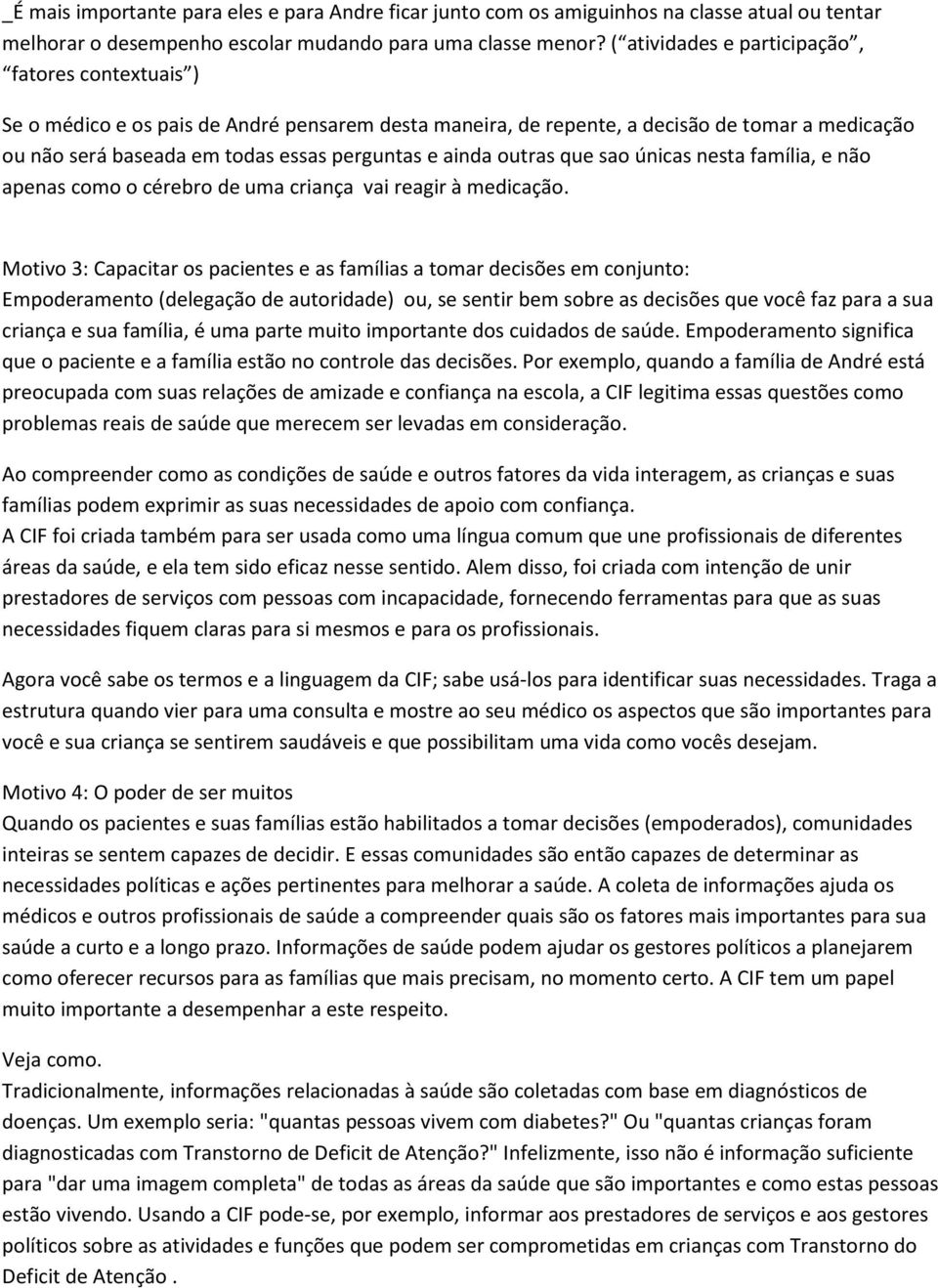 ainda outras que sao únicas nesta família, e não apenas como o cérebro de uma criança vai reagir à medicação.