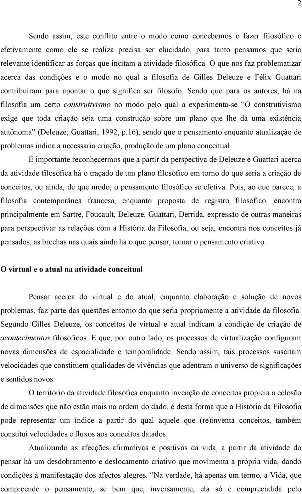 O que nos faz problematizar acerca das condições e o modo no qual a filosofia de Gilles Deleuze e Félix Guattari contribuíram para apontar o que significa ser filósofo.