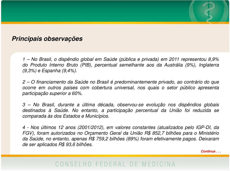 2 O financiamento da Saúde no Brasil é predominantemente privado, ao contrário do que ocorre em outros países com cobertura universal, nos quais o setor público apresenta participação superior a 60%.