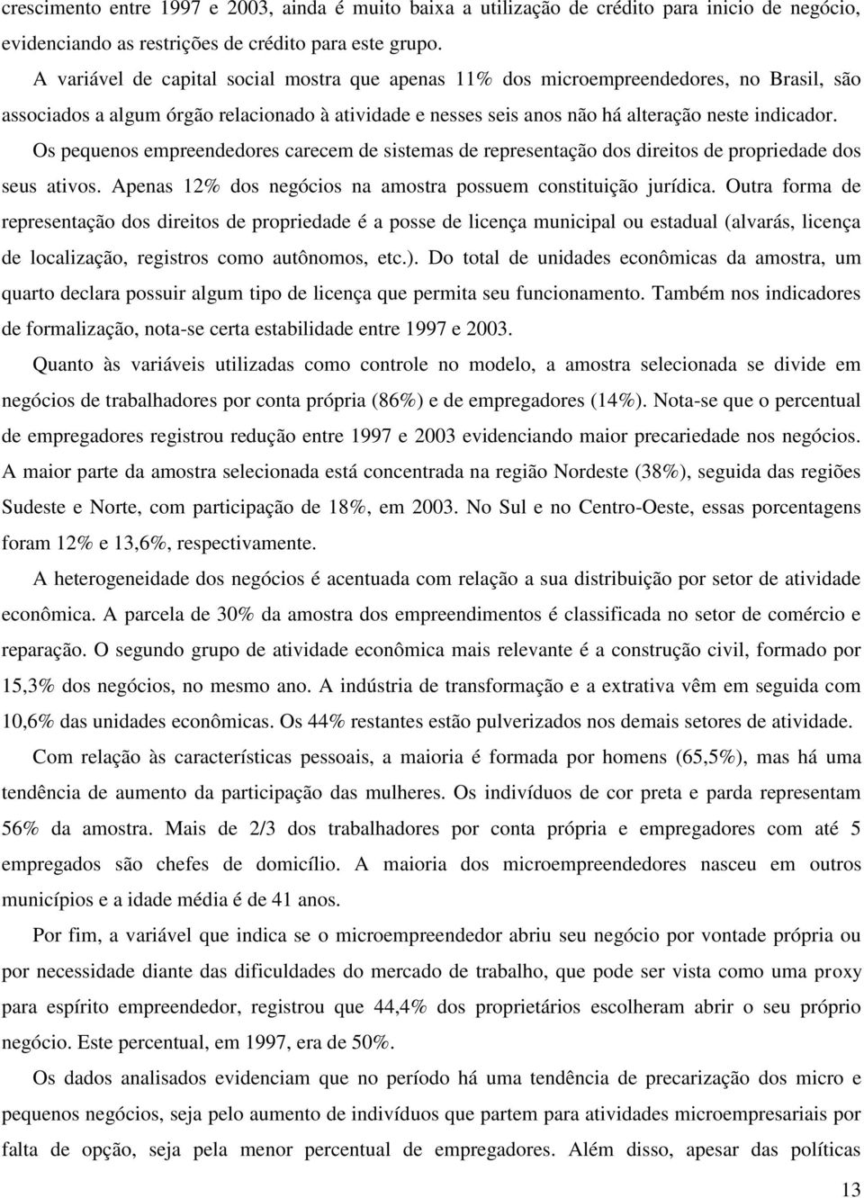 Os pequenos empreendedores carecem de sstemas de representação dos dretos de propredade dos seus atvos. Apenas 12% dos negócos na amostra possuem consttução jurídca.