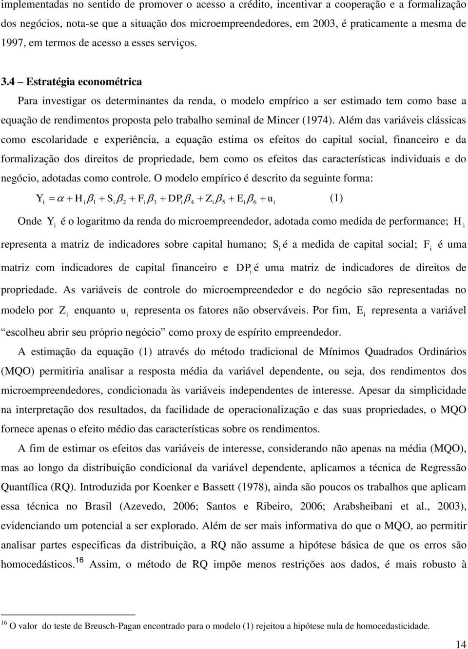 4 Estratéga econométrca Para nvestgar os determnantes da renda, o modelo empírco a ser estmado tem como base a equação de rendmentos proposta pelo trabalho semnal de Mncer (1974).