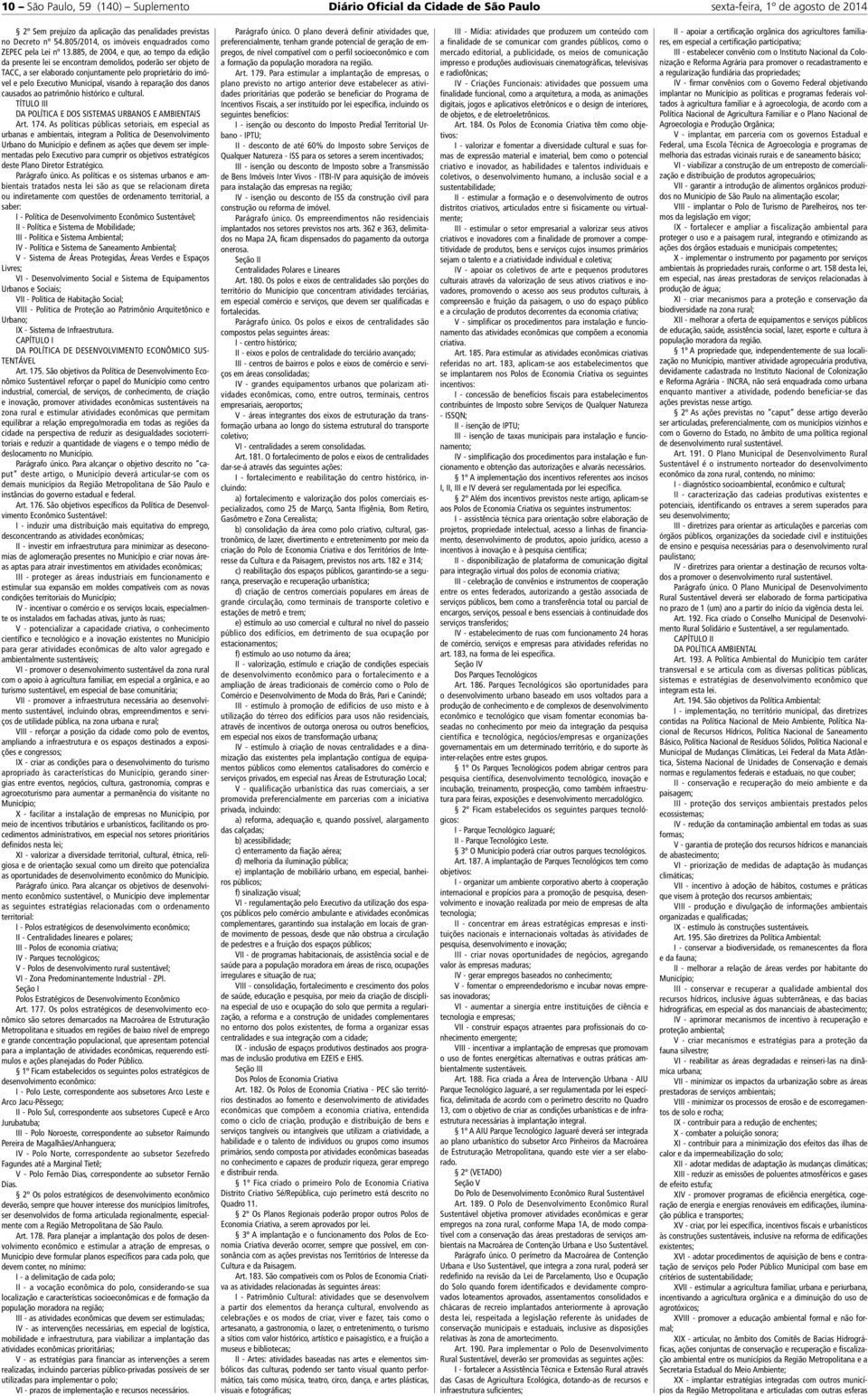 885, de 2004, e que, ao tempo da edição da presente lei se encontram demolidos, poderão ser objeto de TACC, a ser elaborado conjuntamente pelo proprietário do imóvel e pelo Executivo Municipal,