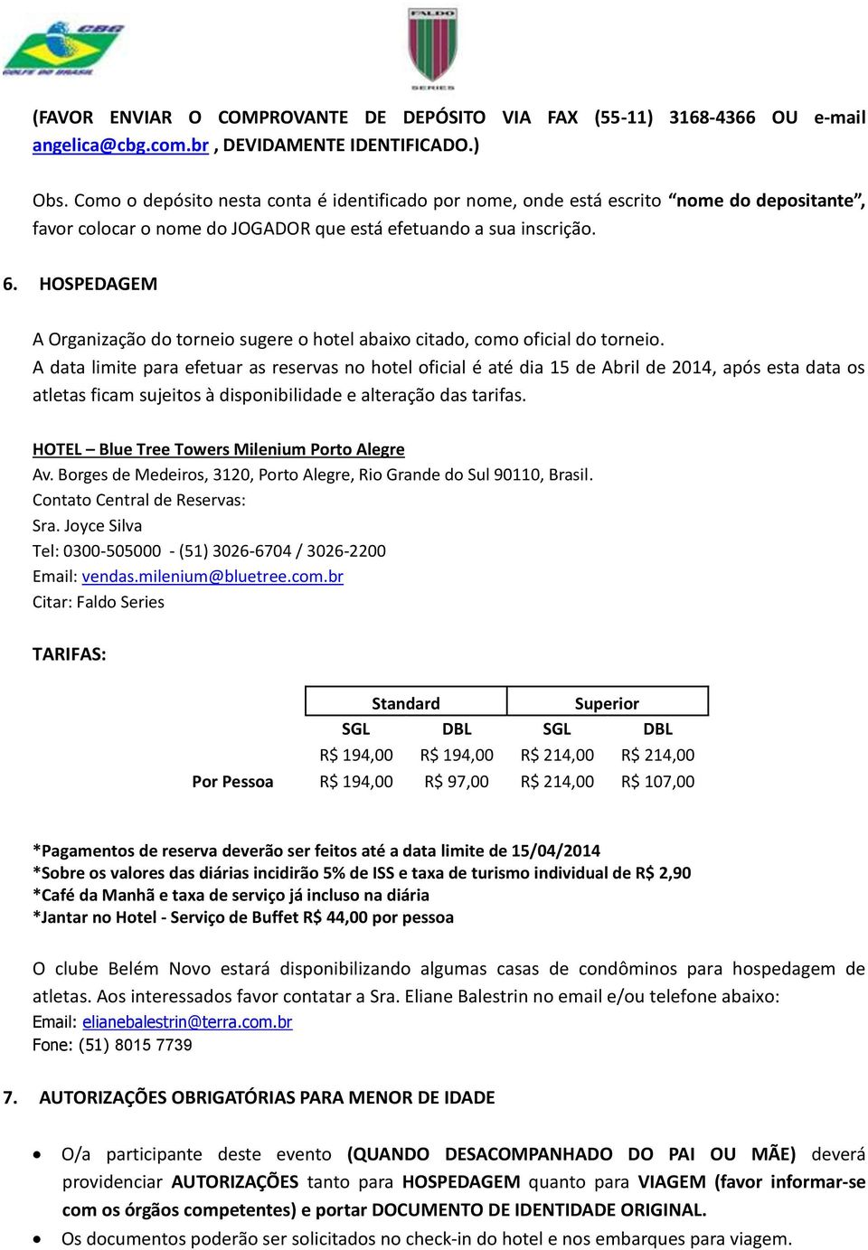 HOSPEDAGEM A Organização do torneio sugere o hotel abaixo citado, como oficial do torneio.