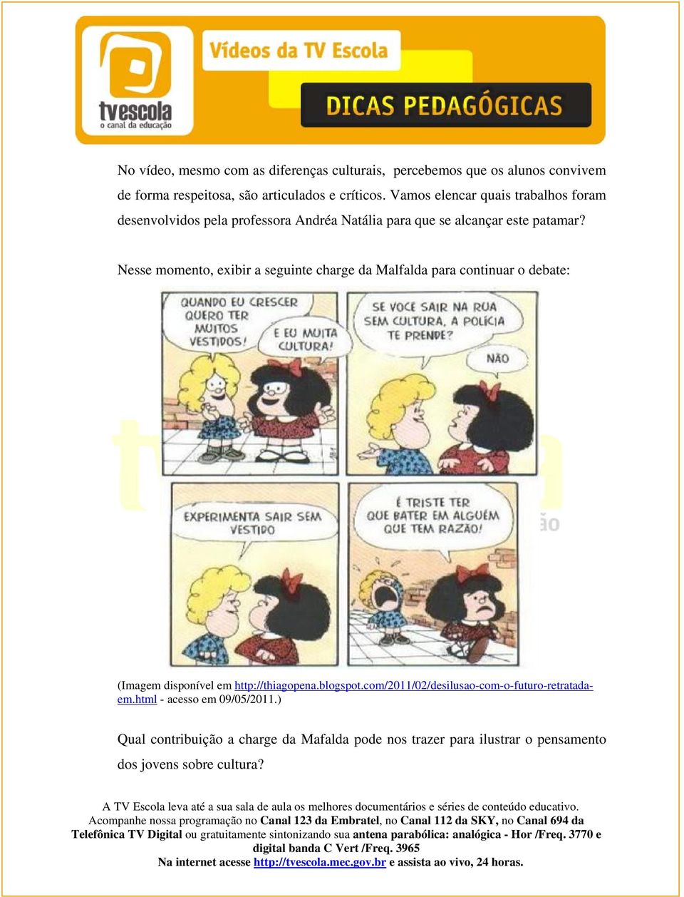 Nesse momento, exibir a seguinte charge da Malfalda para continuar o debate: (Imagem disponível em http://thiagopena.blogspot.