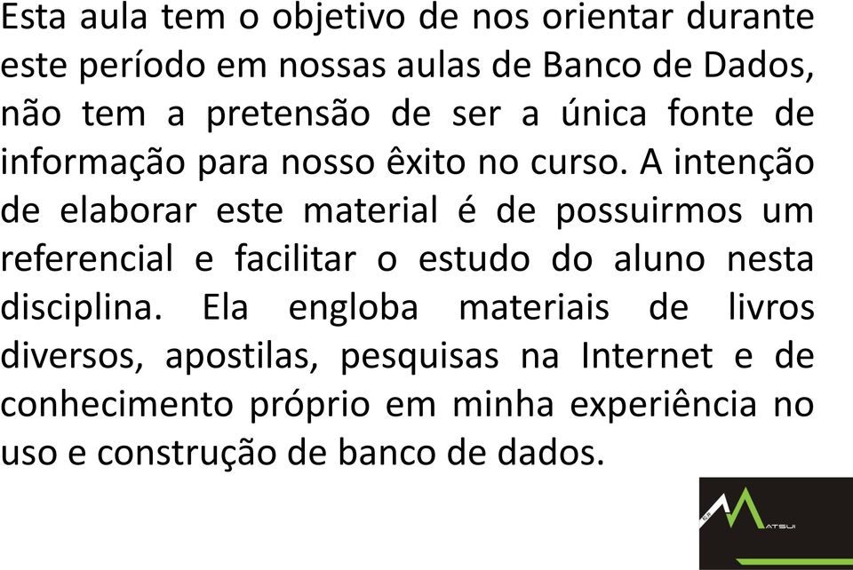 A intenção de elaborar este material é de possuirmos um referencial e facilitar o estudo do aluno nesta