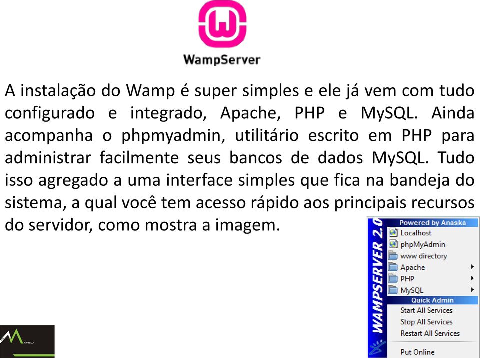 Ainda acompanha o phpmyadmin, utilitário escrito em PHP para administrar facilmente seus