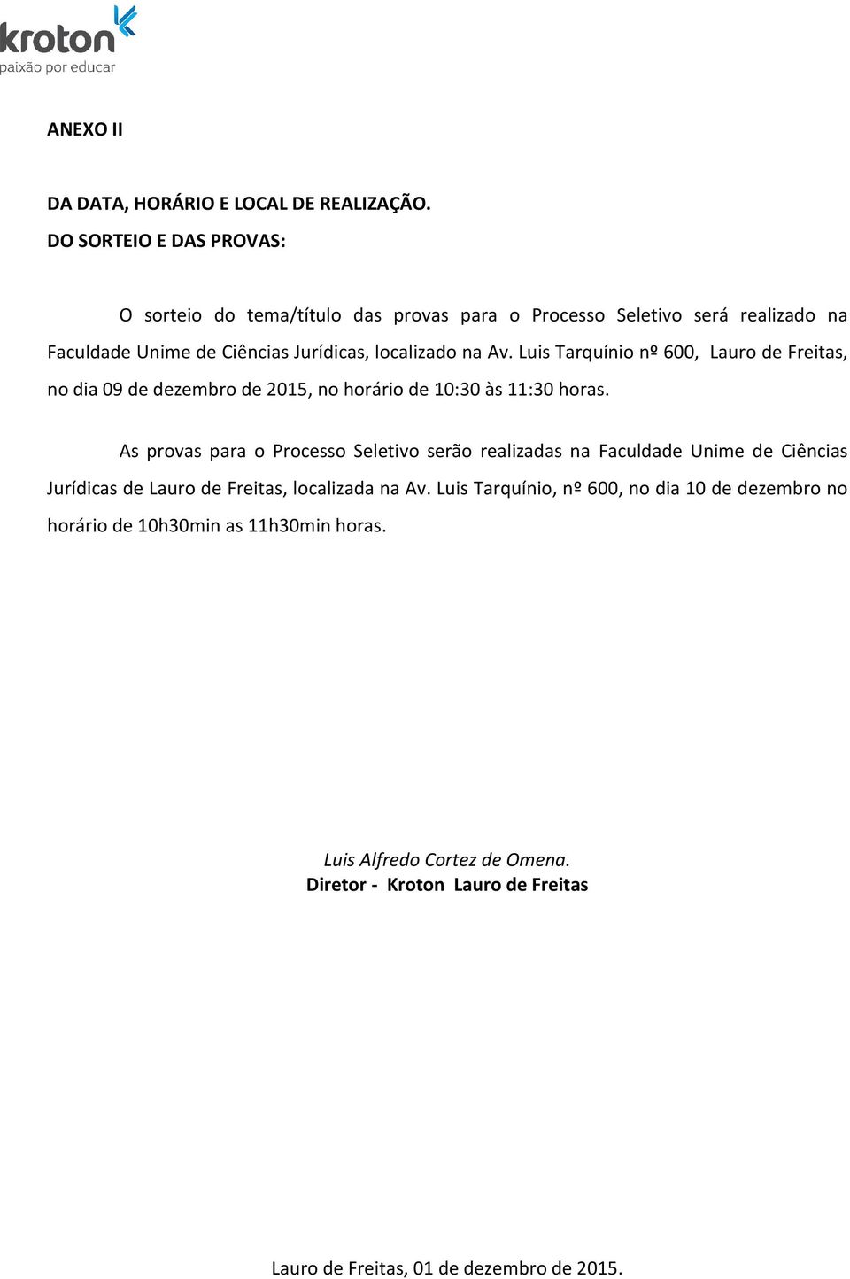 Luis Tarquínio nº 600, Lauro de Freitas, no dia 09 de dezembro de 2015, no horário de 10:30 às 11:30 horas.