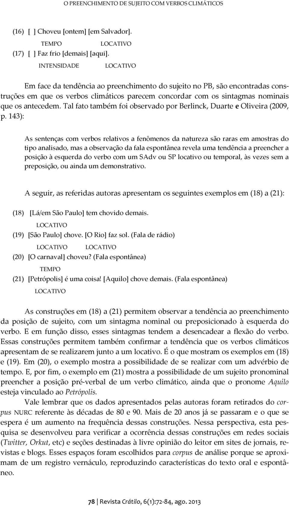 Tal fato também foi observado por Berlinck, Duarte e Oliveira (2009, p.