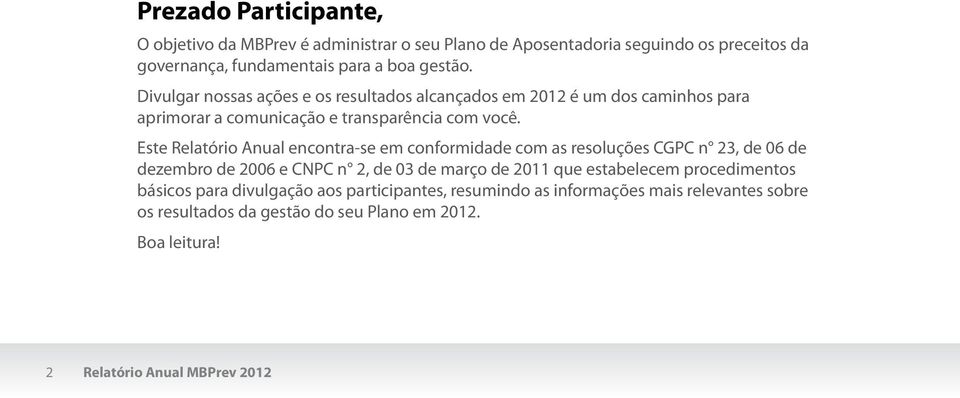 Este Relatório Anual encontra-se em conformidade com as resoluções CGPC n 23, de 06 de dezembro de 2006 e CNPC n 2, de 03 de março de 2011 que estabelecem