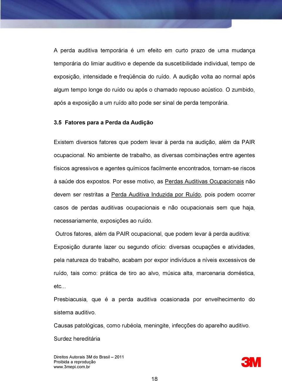 5 Fatores para a Perda da Audição Existem diversos fatores que podem levar à perda na audição, além da PAIR ocupacional.