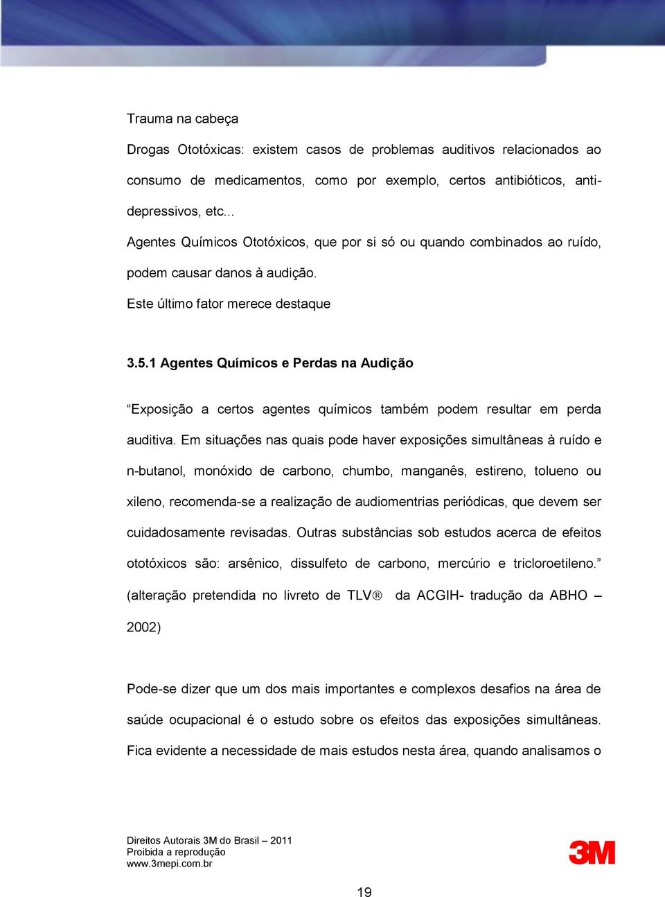 1 Agentes Químicos e Perdas na Audição Exposição a certos agentes químicos também podem resultar em perda auditiva.