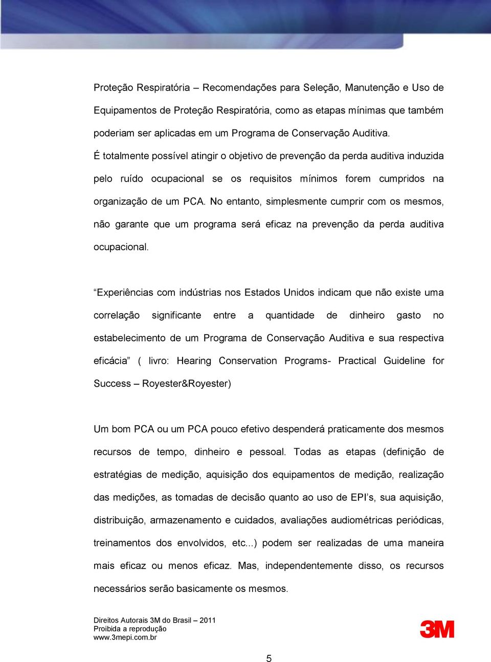 No entanto, simplesmente cumprir com os mesmos, não garante que um programa será eficaz na prevenção da perda auditiva ocupacional.