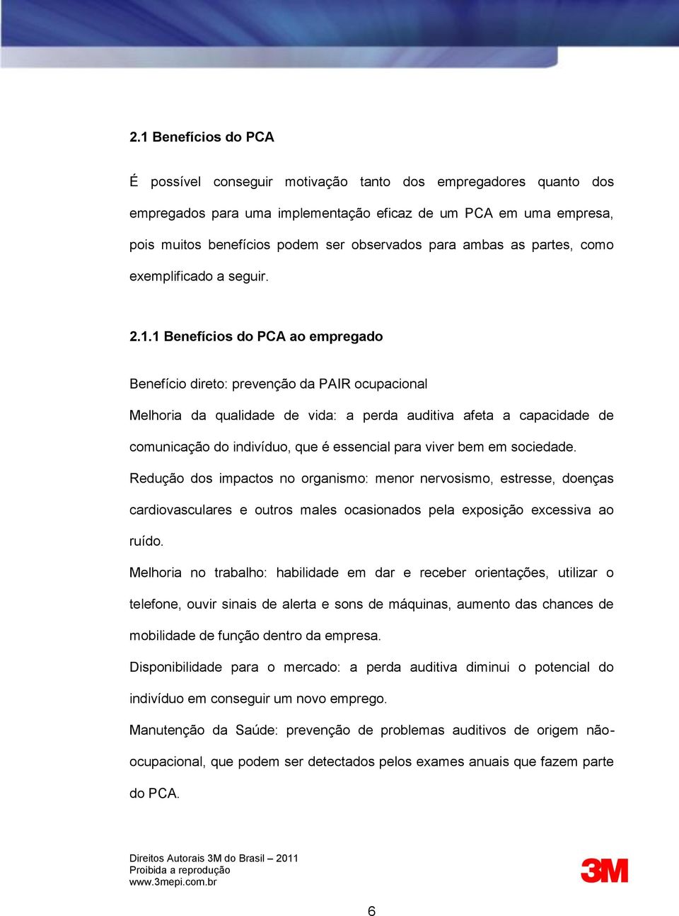 1 Benefícios do PCA ao empregado Benefício direto: prevenção da PAIR ocupacional Melhoria da qualidade de vida: a perda auditiva afeta a capacidade de comunicação do indivíduo, que é essencial para