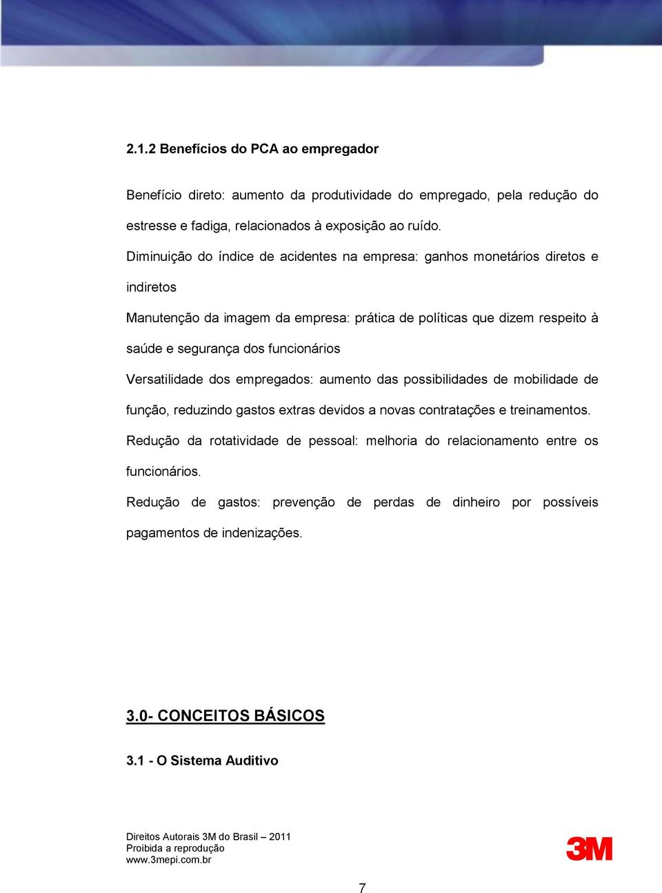 funcionários Versatilidade dos empregados: aumento das possibilidades de mobilidade de função, reduzindo gastos extras devidos a novas contratações e treinamentos.