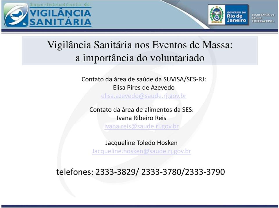 br Contato da área de alimentos da SES: Ivana Ribeiro Reis ivana.