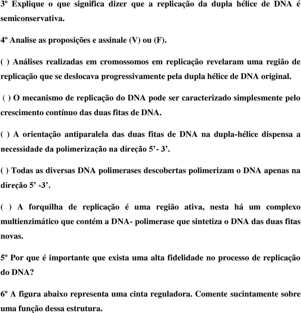 ( ) O mecanismo de replicação do DNA pode ser caracterizado simplesmente pelo crescimento contínuo das duas fitas de DNA.