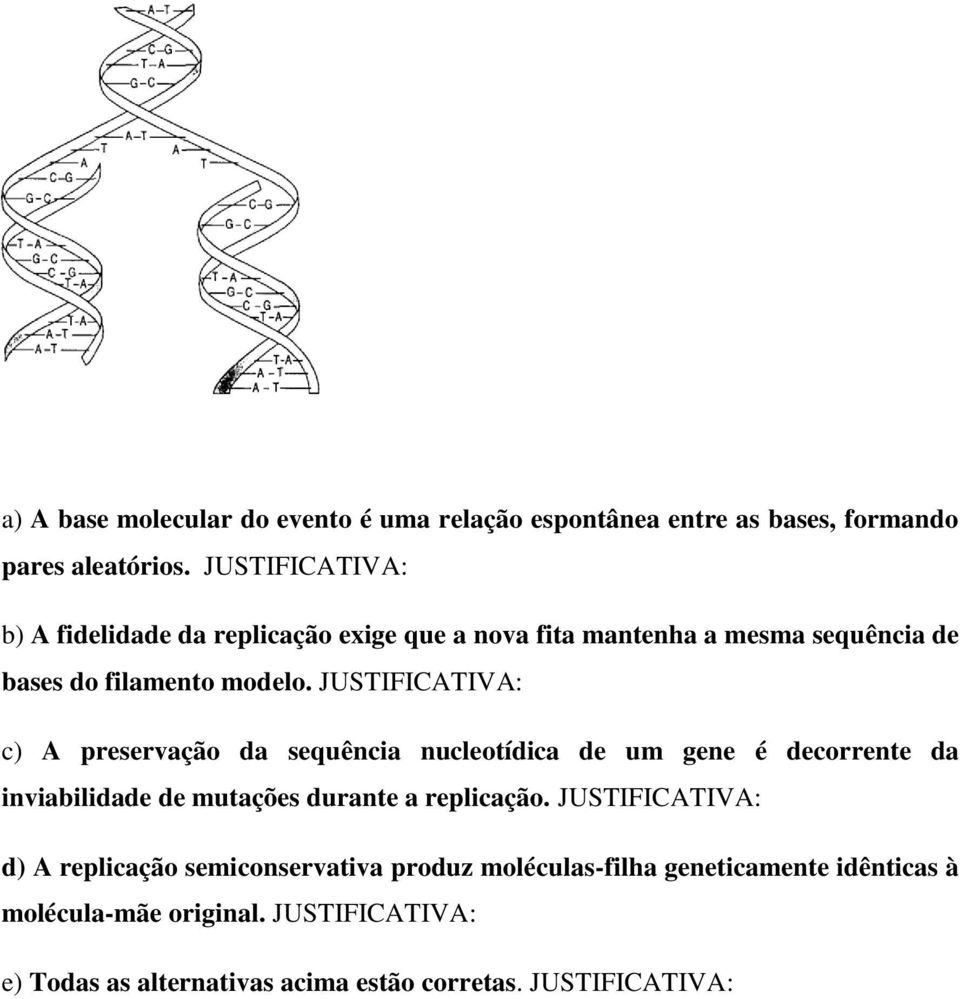 JUSTIFICATIVA: c) A preservação da sequência nucleotídica de um gene é decorrente da inviabilidade de mutações durante a replicação.