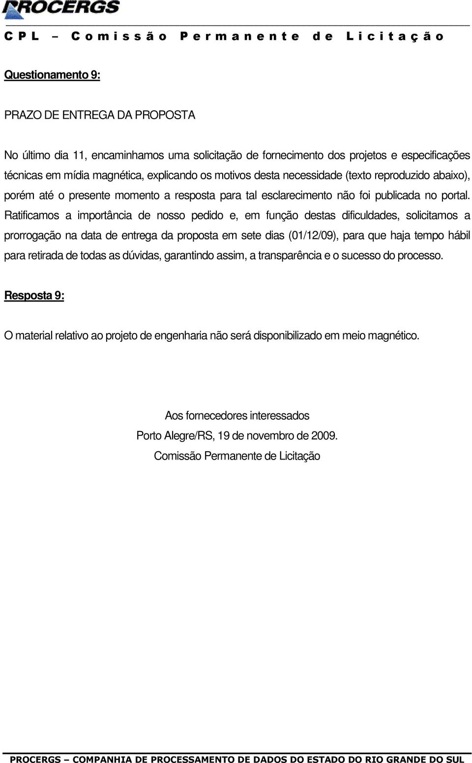 Ratificamos a importância de nosso pedido e, em função destas dificuldades, solicitamos a prorrogação na data de entrega da proposta em sete dias (01/12/09), para que haja tempo hábil para retirada