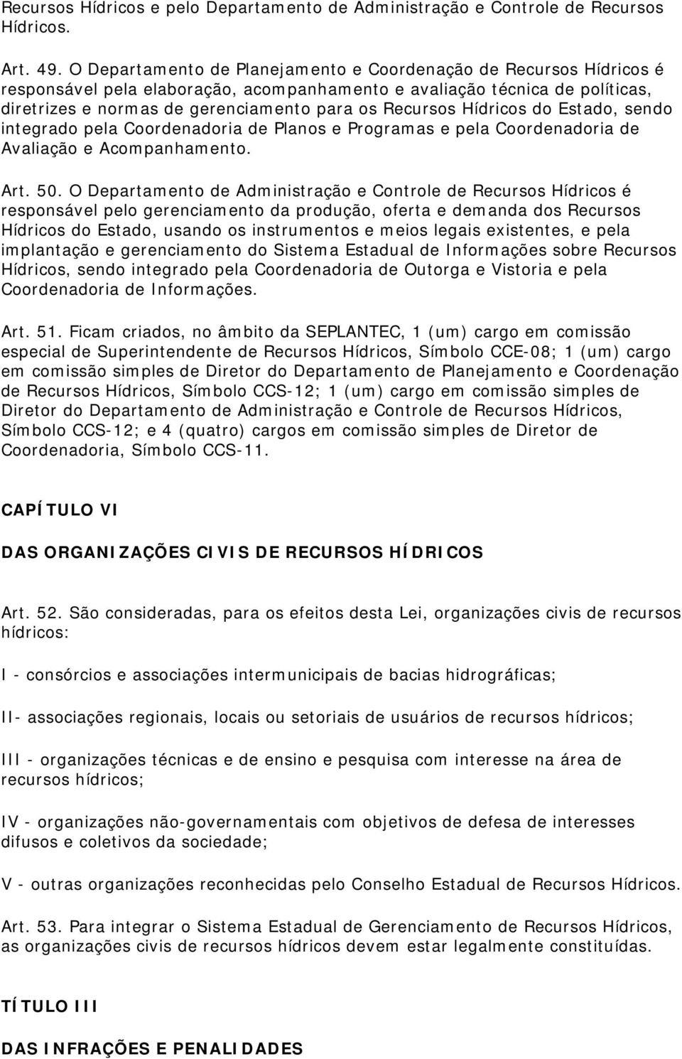 Hídricos do Estado, sendo integrado pela Coordenadoria de Planos e Programas e pela Coordenadoria de Avaliação e Acompanhamento. Art. 50.