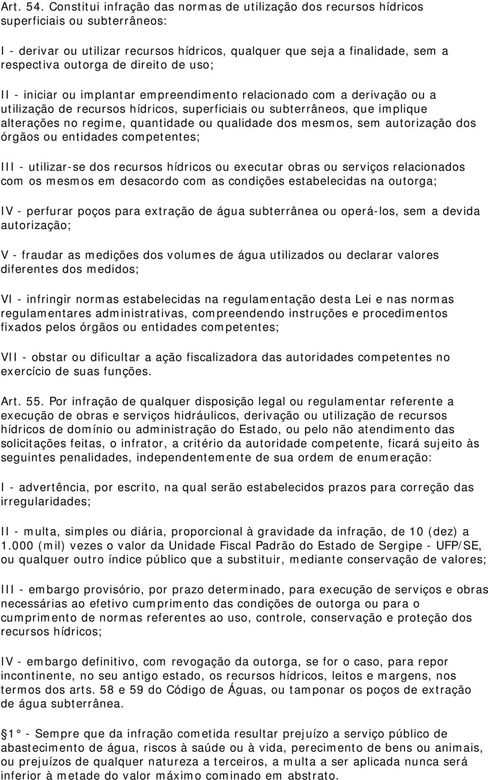 direito de uso; II - iniciar ou implantar empreendimento relacionado com a derivação ou a utilização de recursos hídricos, superficiais ou subterrâneos, que implique alterações no regime, quantidade