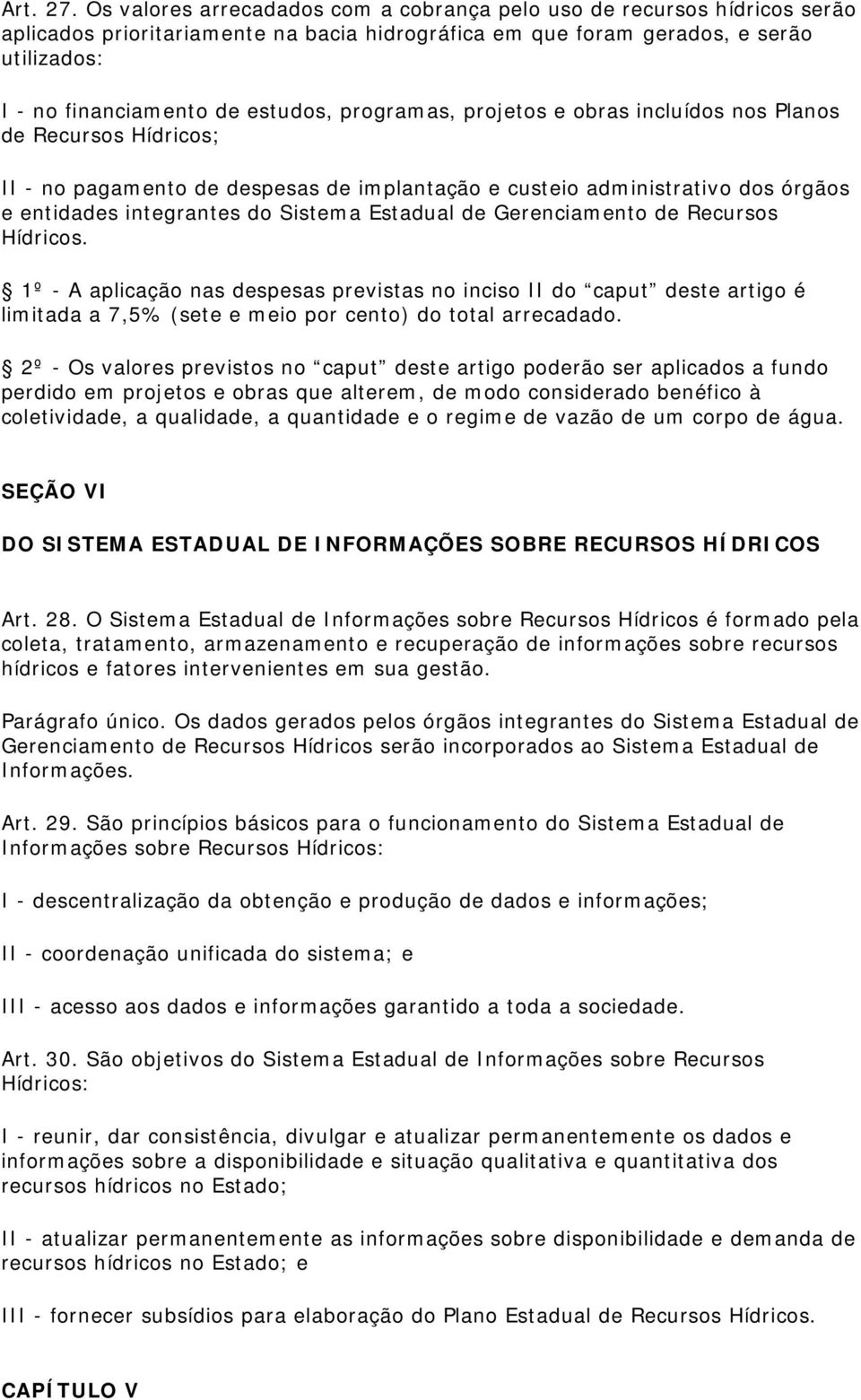 programas, projetos e obras incluídos nos Planos de Recursos Hídricos; II - no pagamento de despesas de implantação e custeio administrativo dos órgãos e entidades integrantes do Sistema Estadual de