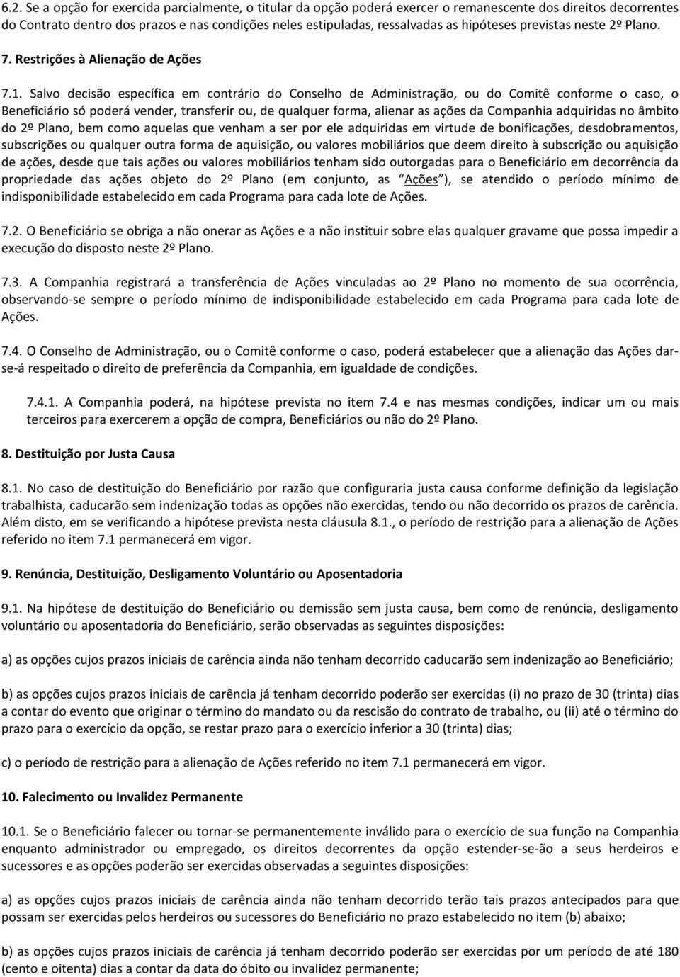 Salvo decisão específica em contrário do Conselho de Administração, ou do Comitê conforme o caso, o Beneficiário só poderá vender, transferir ou, de qualquer forma, alienar as ações da Companhia