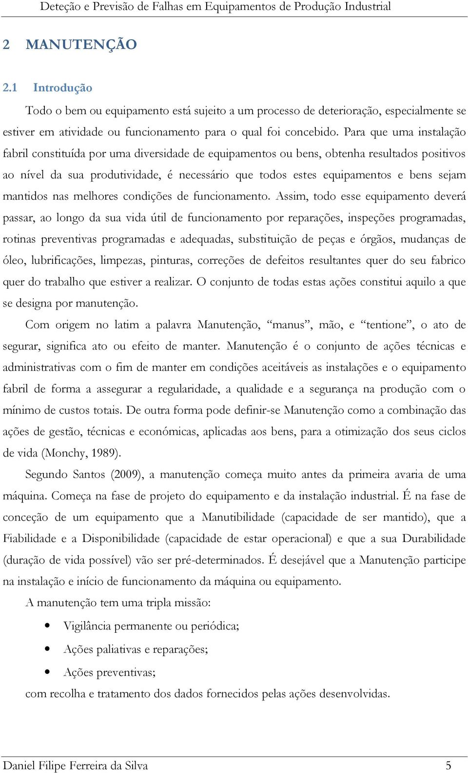 Para que uma insalação fabril consiuída por uma diversidade de equipamenos ou bens, obenha resulados posiivos ao nível da sua produividade, é necessário que odos eses equipamenos e bens sejam manidos