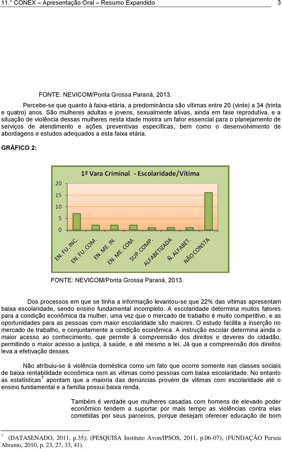 atendimento e ações preventivas específicas, bem como o desenvolvimento de abordagens e estudos adequados a esta faixa etária.