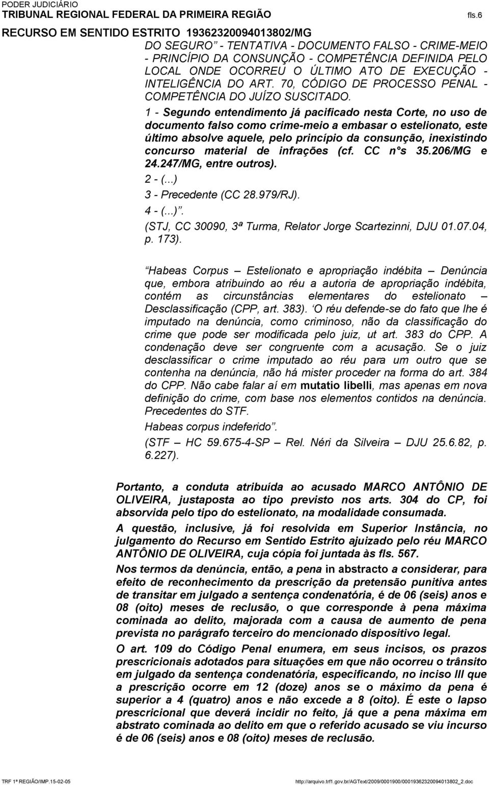 1 - Segundo entendimento já pacificado nesta Corte, no uso de documento falso como crime-meio a embasar o estelionato, este último absolve aquele, pelo princípio da consunção, inexistindo concurso