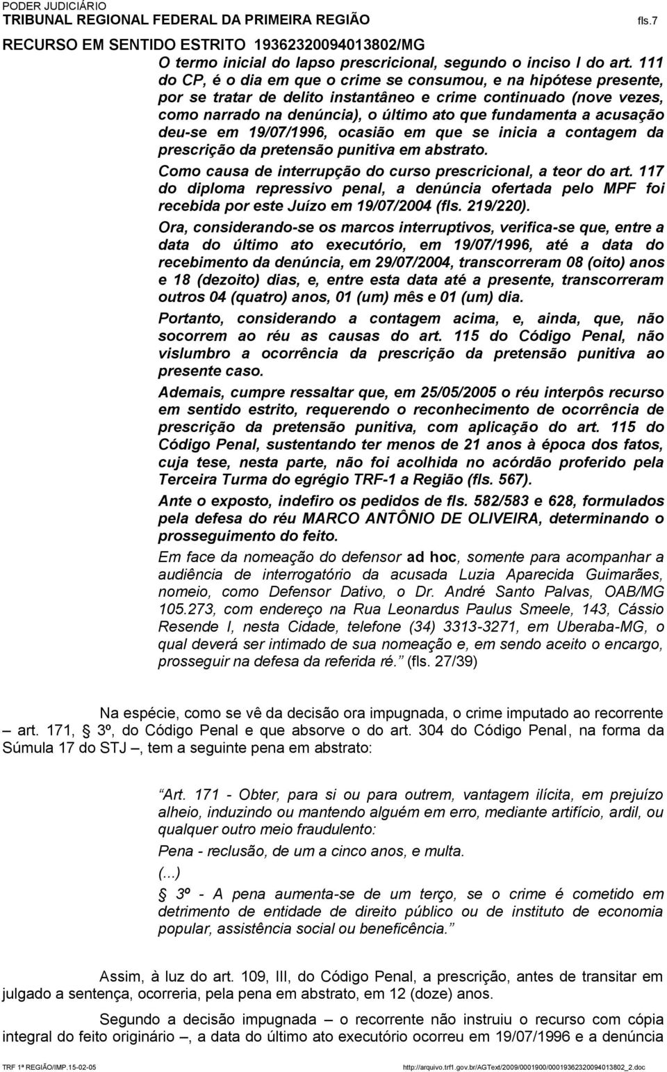 acusação deu-se em 19/07/1996, ocasião em que se inicia a contagem da prescrição da pretensão punitiva em abstrato. Como causa de interrupção do curso prescricional, a teor do art.