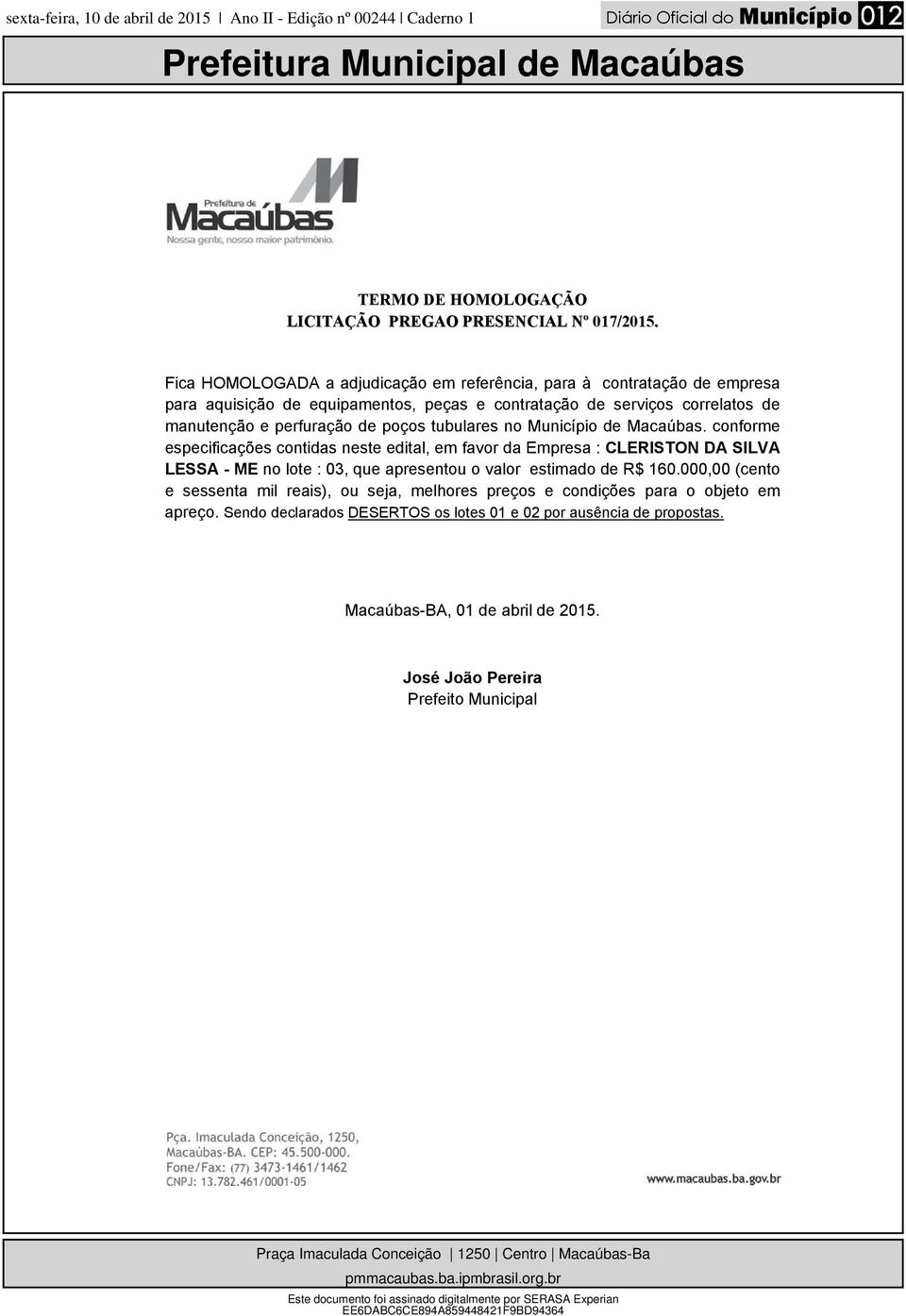 Município de Macaúbas. conforme especificações contidas neste edital, em favor da Empresa : CLERISTON DA SILVA LESSA - ME no lote : 03, que apresentou o valor estimado de R$ 160.