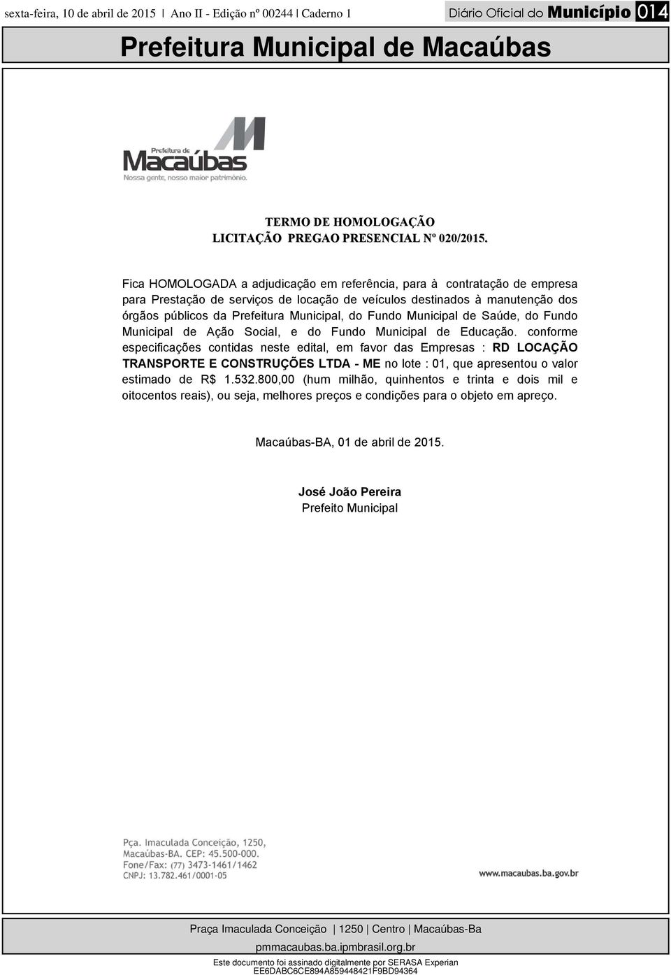 Fundo Municipal de Saúde, do Fundo Municipal de Ação Social, e do Fundo Municipal de Educação.