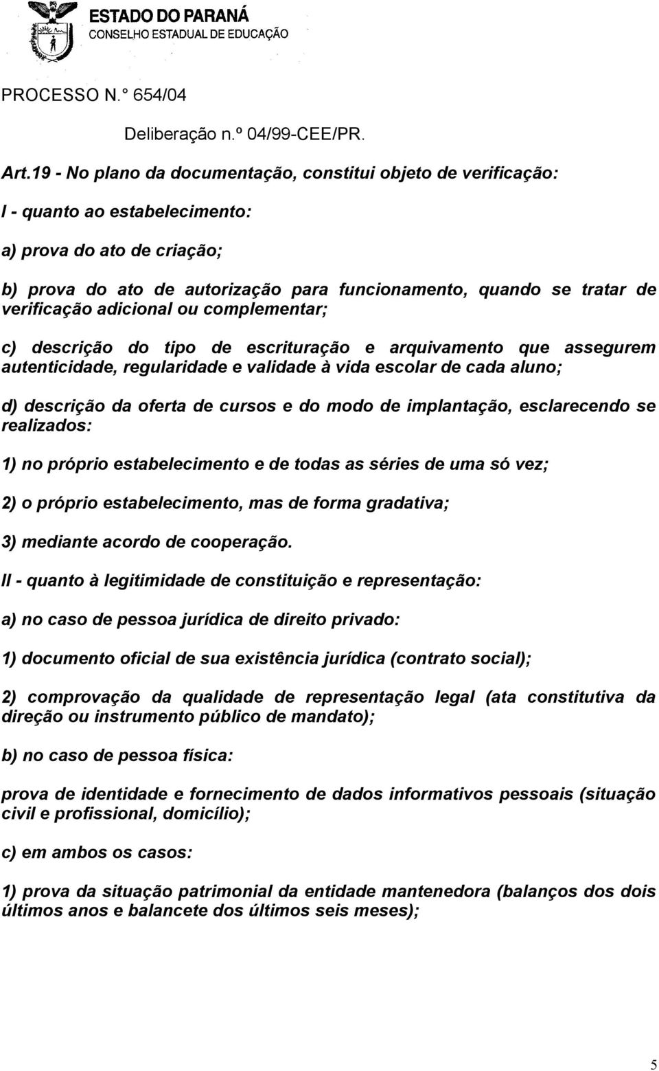 verificação adicional ou complementar; c) descrição do tipo de escrituração e arquivamento que assegurem autenticidade, regularidade e validade à vida escolar de cada aluno; d) descrição da oferta de