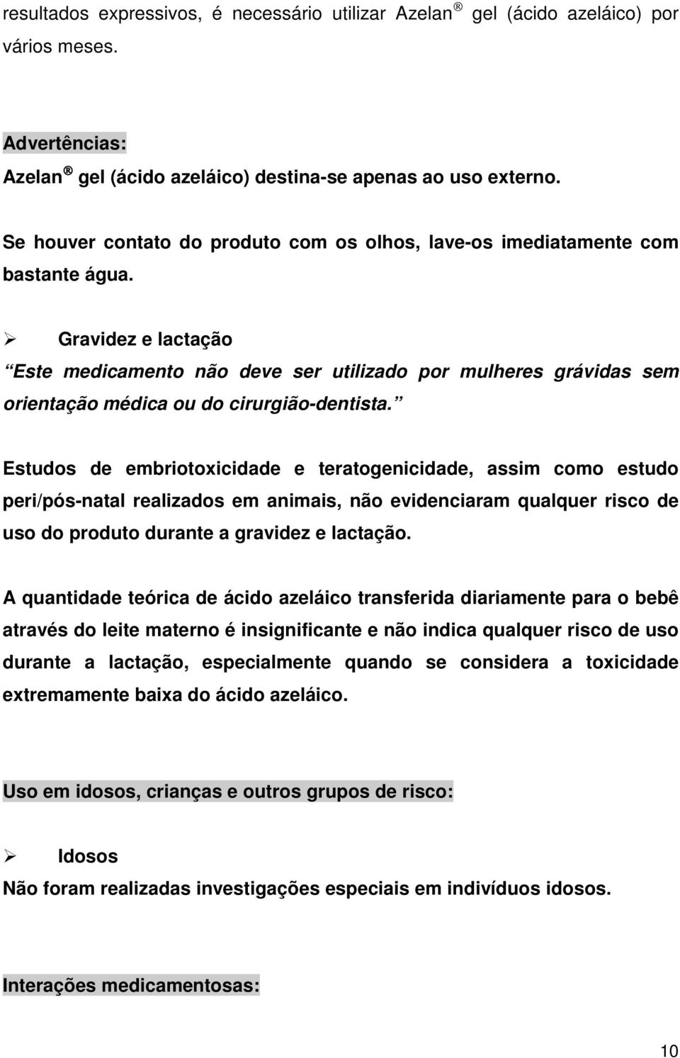 Gravidez e lactação Este medicamento não deve ser utilizado por mulheres grávidas sem orientação médica ou do cirurgião-dentista.