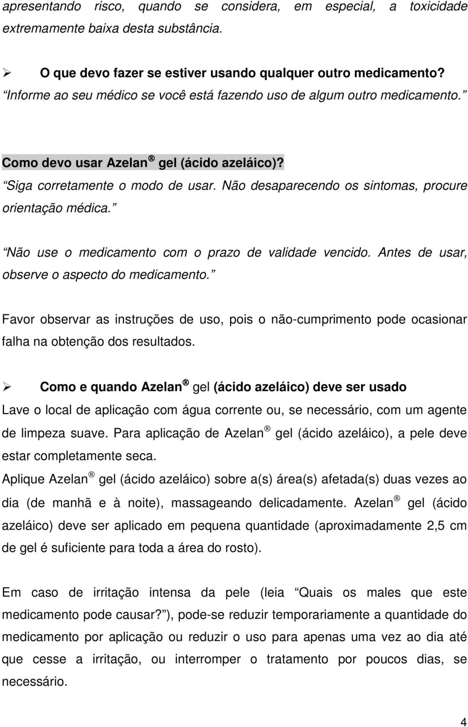 Não desaparecendo os sintomas, procure orientação médica. Não use o medicamento com o prazo de validade vencido. Antes de usar, observe o aspecto do medicamento.