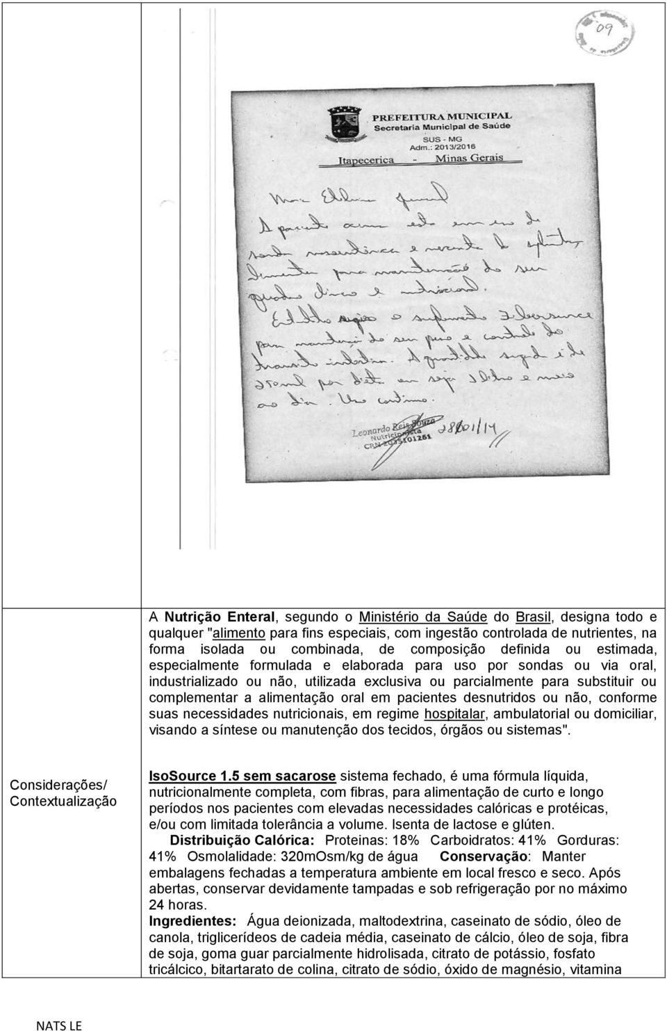 oral em pacientes desnutridos ou não, conforme suas necessidades nutricionais, em regime hospitalar, ambulatorial ou domiciliar, visando a síntese ou manutenção dos tecidos, órgãos ou sistemas".