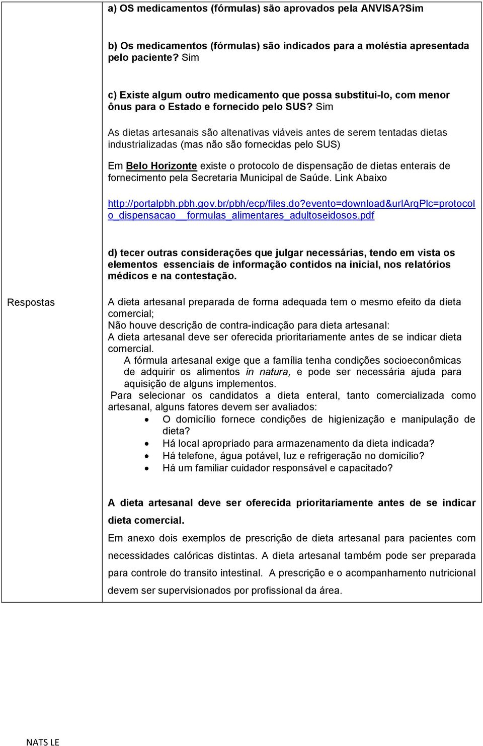 Sim As dietas artesanais são altenativas viáveis antes de serem tentadas dietas industrializadas (mas não são fornecidas pelo SUS) Em Belo Horizonte existe o protocolo de dispensação de dietas