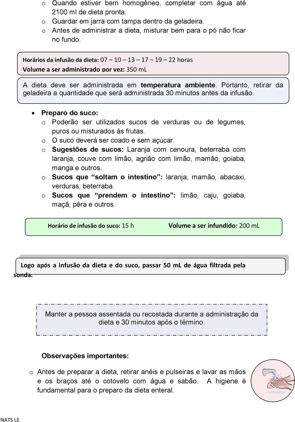 Horários da infusão da dieta: 07 10 13 17 19 22 horas Volume a ser administrado por vez: 350 ml A dieta deve ser administrada em temperatura ambiente.