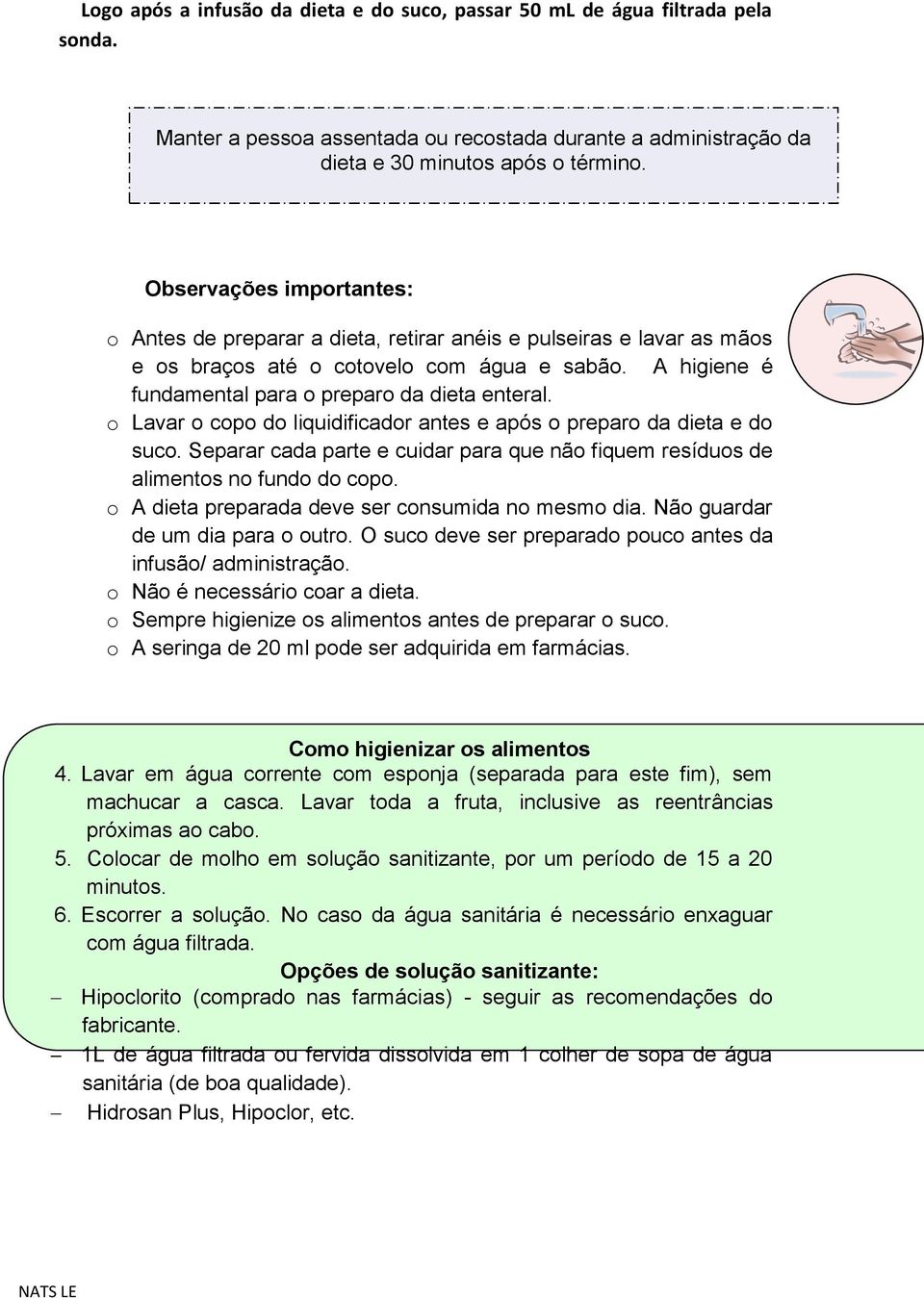 o Lavar o copo do liquidificador antes e após o preparo da dieta e do suco. Separar cada parte e cuidar para que não fiquem resíduos de alimentos no fundo do copo.