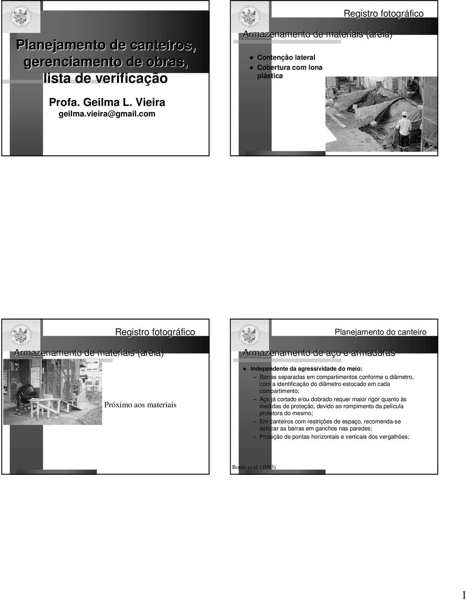 com Registro fotográfico fico Armazenamento de materiais (areia) Próximo aos materiais Armazenamento de aço a o e armaduras Independente da agressividade do meio: Barras separadas em compartimentos